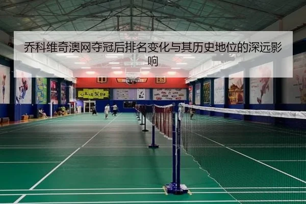乔科维奇澳网夺冠后排名变化与其历史地位的深远影响
